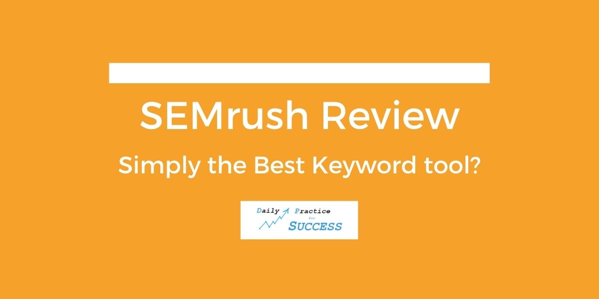 The Best Keyword Research Tool For Success? SEMrush Review – Daily ...